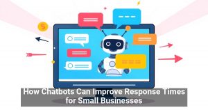 How Chatbots Can Improve Response Times for Small Businesses